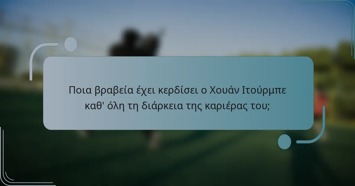 Ποια βραβεία έχει κερδίσει ο Χουάν Ιτούρμπε καθ' όλη τη διάρκεια της καριέρας του;