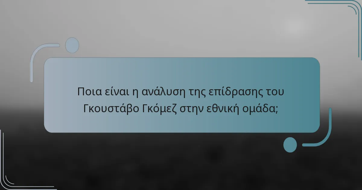 Ποια είναι η ανάλυση της επίδρασης του Γκουστάβο Γκόμεζ στην εθνική ομάδα;