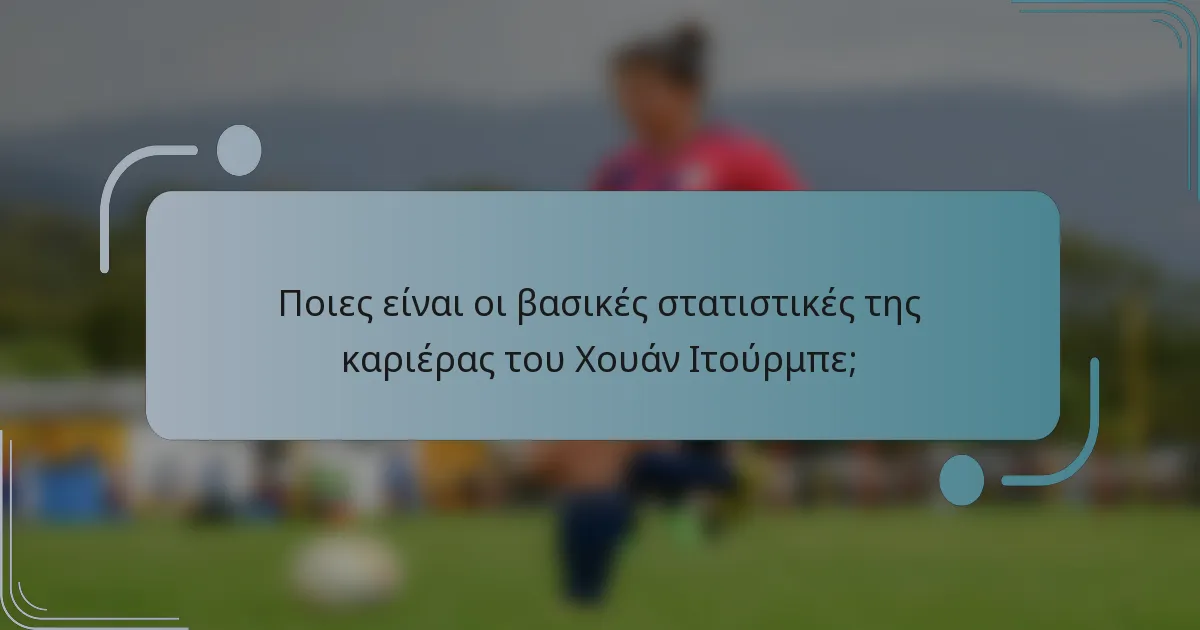Ποιες είναι οι βασικές στατιστικές της καριέρας του Χουάν Ιτούρμπε;