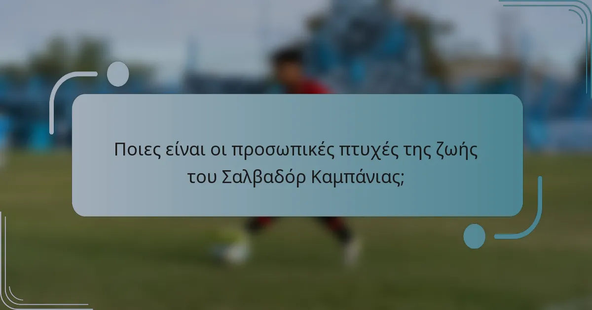 Ποιες είναι οι προσωπικές πτυχές της ζωής του Σαλβαδόρ Καμπάνιας;