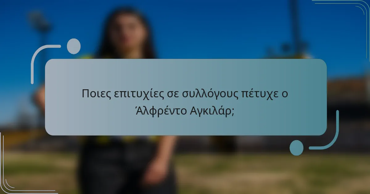 Ποιες επιτυχίες σε συλλόγους πέτυχε ο Άλφρέντο Αγκιλάρ;