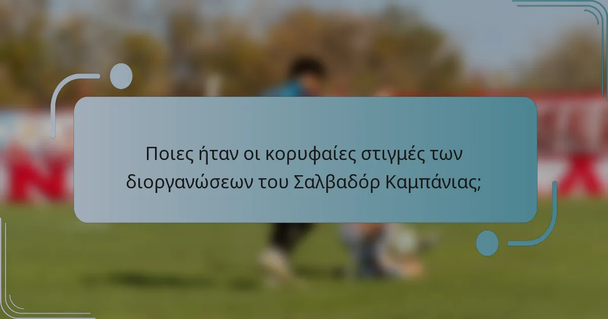 Ποιες ήταν οι κορυφαίες στιγμές των διοργανώσεων του Σαλβαδόρ Καμπάνιας;