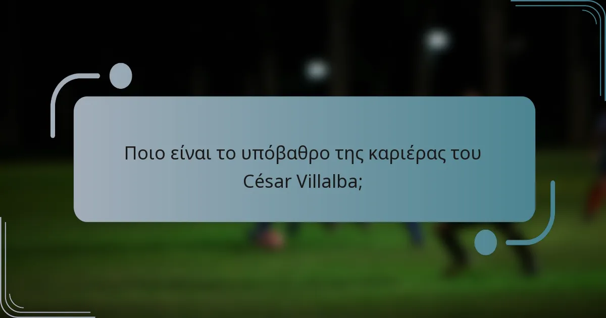 Ποιο είναι το υπόβαθρο της καριέρας του César Villalba;