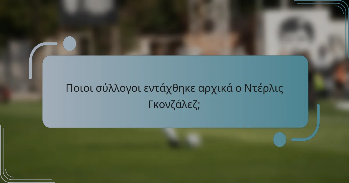 Ποιοι σύλλογοι εντάχθηκε αρχικά ο Ντέρλις Γκονζάλεζ;