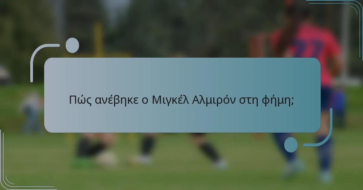 Πώς ανέβηκε ο Μιγκέλ Αλμιρόν στη φήμη;