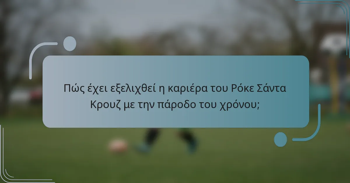 Πώς έχει εξελιχθεί η καριέρα του Ρόκε Σάντα Κρουζ με την πάροδο του χρόνου;