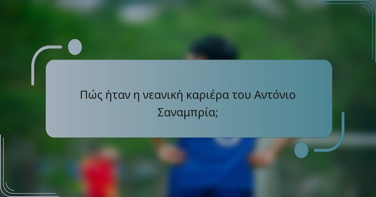Πώς ήταν η νεανική καριέρα του Αντόνιο Σαναμπρία;