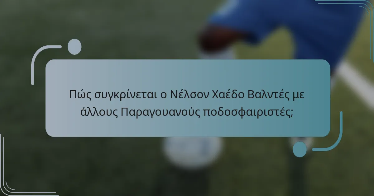 Πώς συγκρίνεται ο Νέλσον Χαέδο Βαλντές με άλλους Παραγουανούς ποδοσφαιριστές;