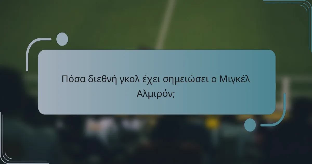 Πόσα διεθνή γκολ έχει σημειώσει ο Μιγκέλ Αλμιρόν;