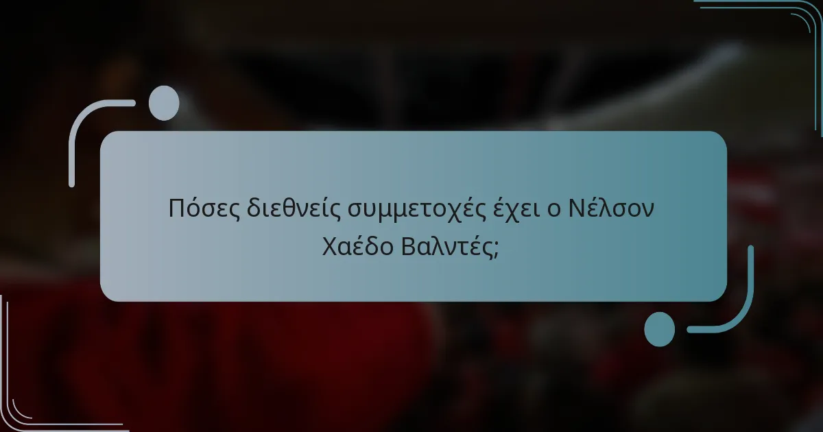 Πόσες διεθνείς συμμετοχές έχει ο Νέλσον Χαέδο Βαλντές;