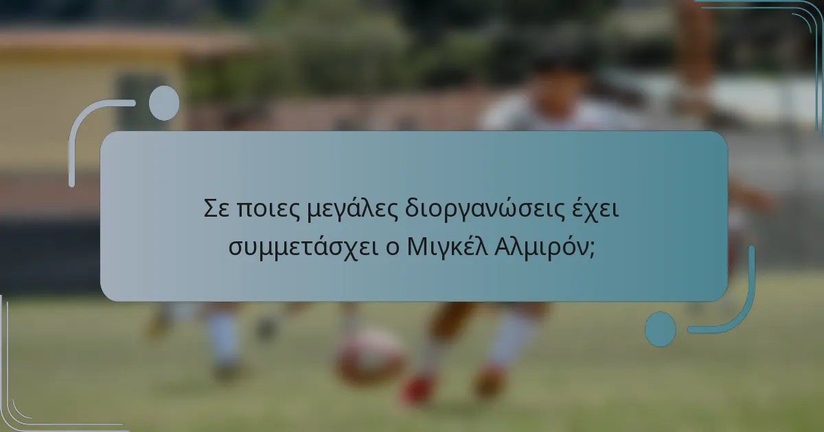 Σε ποιες μεγάλες διοργανώσεις έχει συμμετάσχει ο Μιγκέλ Αλμιρόν;